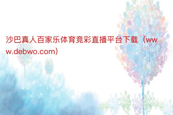 沙巴真人百家乐体育竞彩直播平台下载（www.debwo.com）