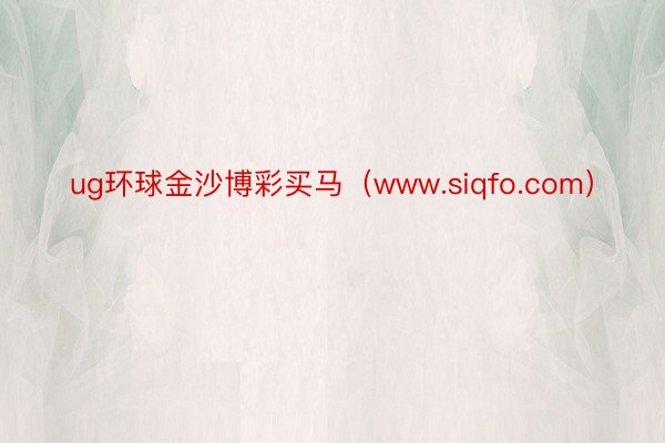 ug环球金沙博彩买马（www.siqfo.com）