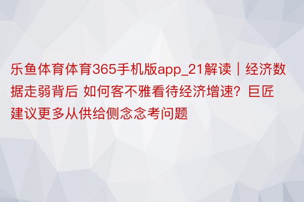乐鱼体育体育365手机版app_21解读｜经济数据走弱背后 如何客不雅看待经济增速？巨匠建议更多从供给侧念念考问题