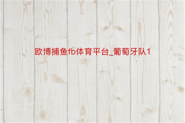 欧博捕鱼fb体育平台_葡萄牙队1