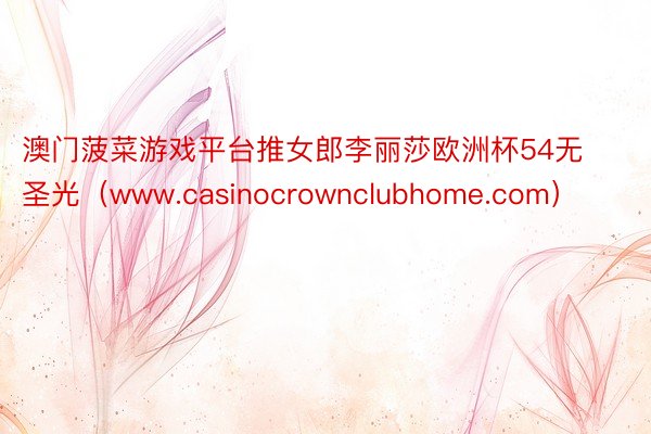 澳门菠菜游戏平台推女郎李丽莎欧洲杯54无圣光（www.casinocrownclubhome.com）