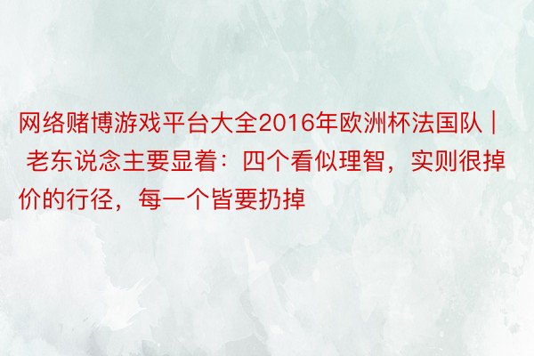 网络赌博游戏平台大全2016年欧洲杯法国队 | 老东说念主要显着：四个看似理智，实则很掉价的行径，每一个皆要扔掉