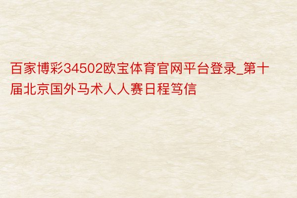 百家博彩34502欧宝体育官网平台登录_第十届北京国外马术人人赛日程笃信