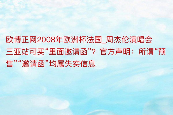 欧博正网2008年欧洲杯法国_周杰伦演唱会三亚站可买“里面邀请函”？官方声明：所谓“预售”“邀请函”均属失实信息